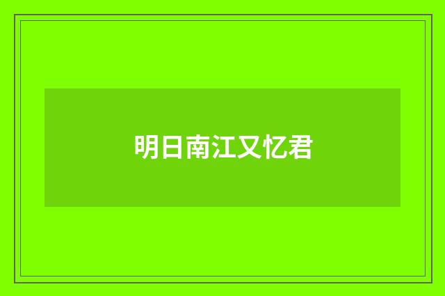 明日南江又忆君