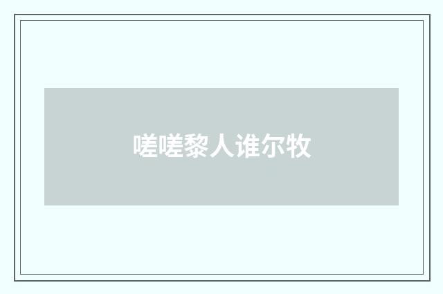 嗟嗟黎人谁尔牧