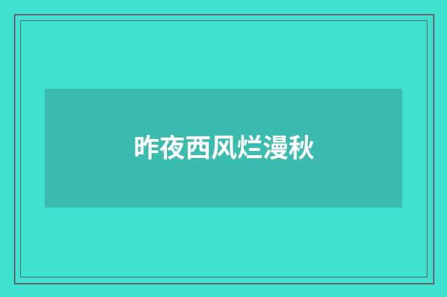 昨夜西风烂漫秋