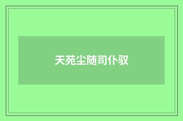 天苑尘随司仆驭
