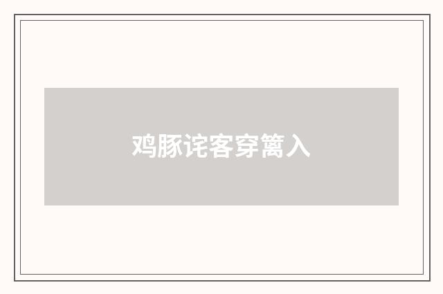 鸡豚诧客穿篱入