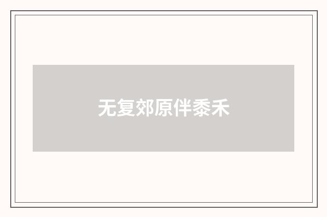 无复郊原伴黍禾