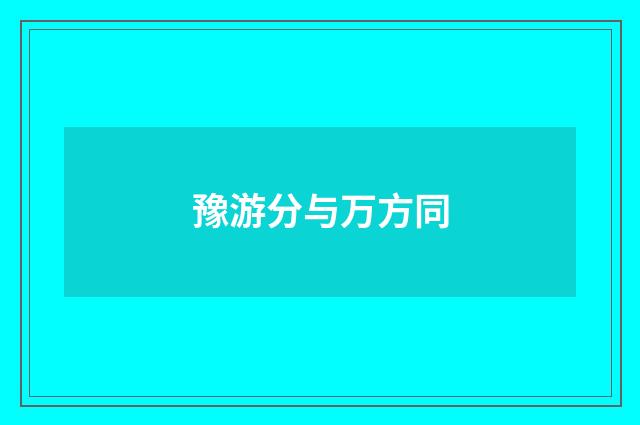 豫游分与万方同