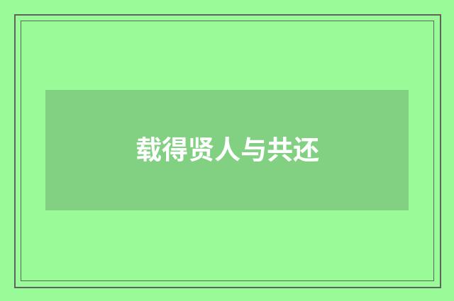 载得贤人与共还