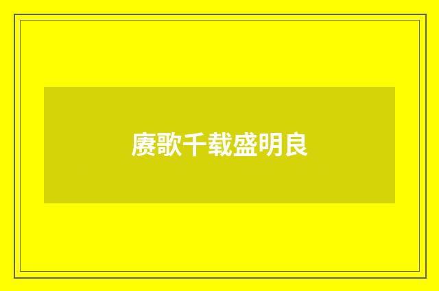 赓歌千载盛明良