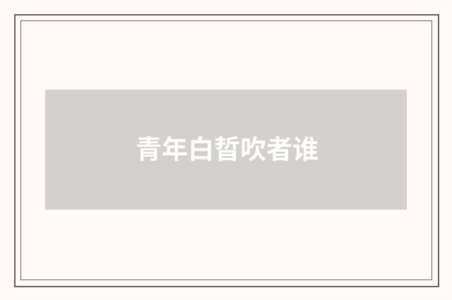 青年白晢吹者谁