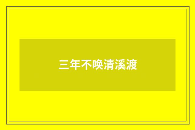 三年不唤清溪渡