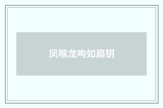 凤喉龙呴如扃钥