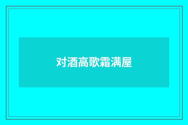对酒高歌霜满屋