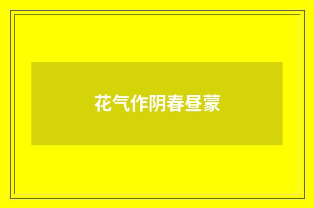花气作阴春昼蒙