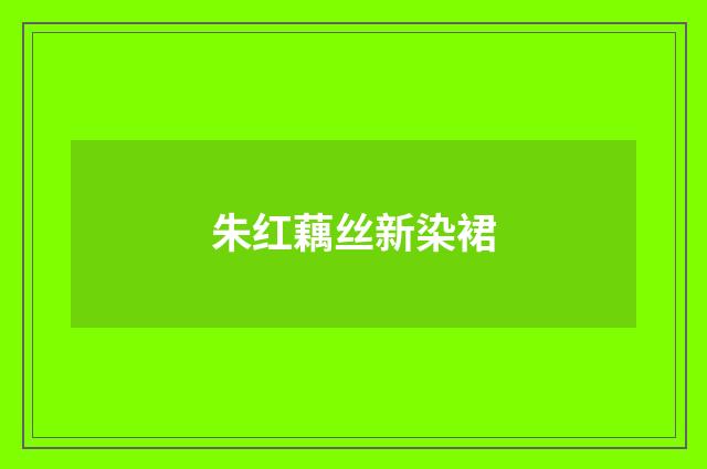 朱红藕丝新染裙