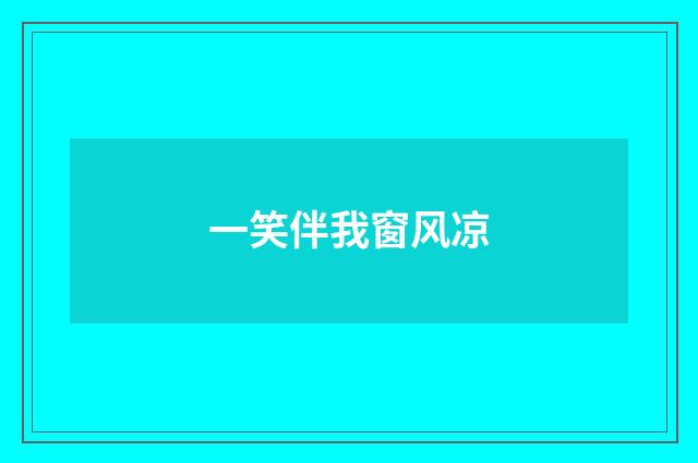 一笑伴我窗风凉