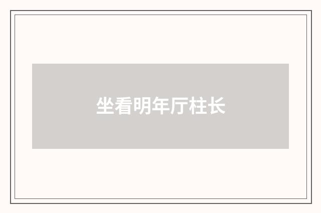坐看明年厅柱长