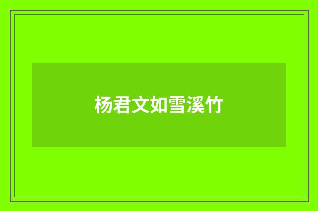 杨君文如雪溪竹