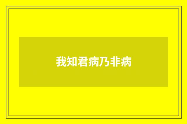 我知君病乃非病