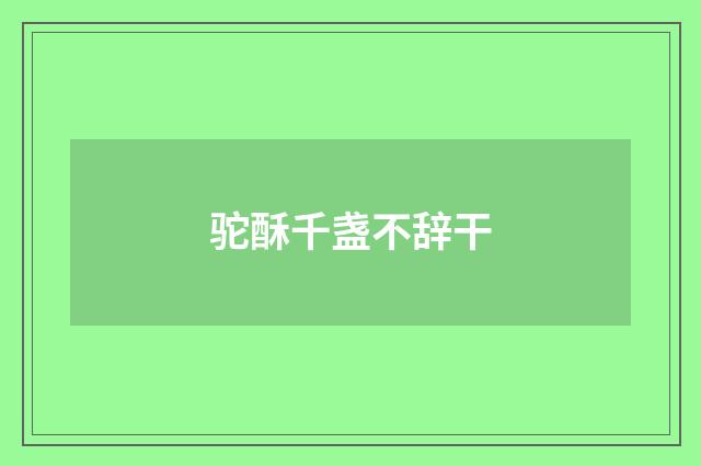 驼酥千盏不辞干