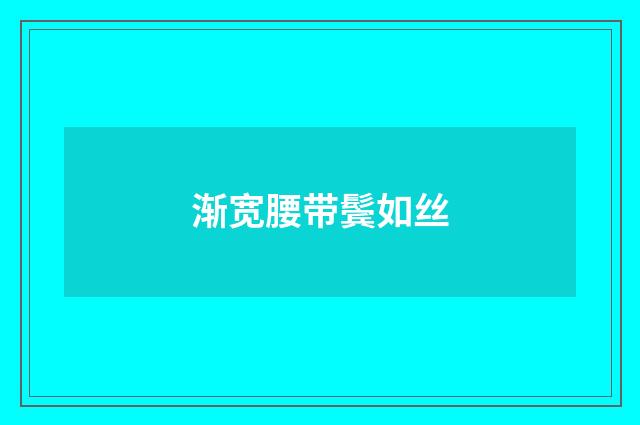 渐宽腰带鬓如丝