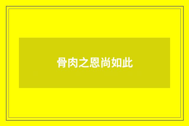 骨肉之恩尚如此