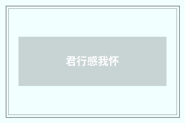君行感我怀