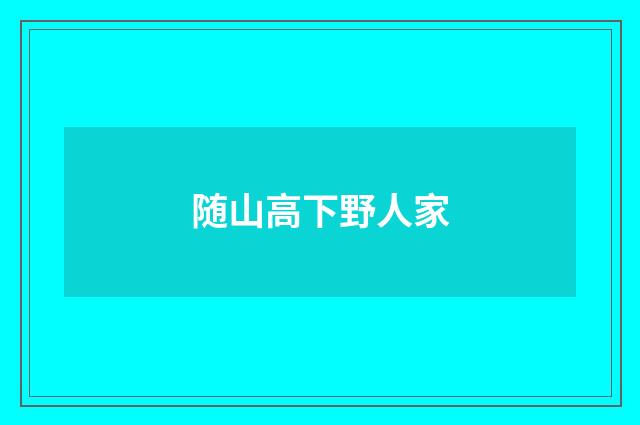 随山高下野人家