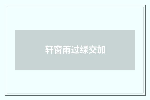 轩窗雨过绿交加