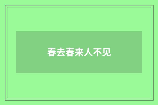 春去春来人不见