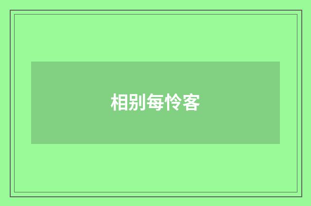 相别每怜客