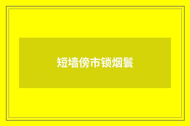 短墙傍市锁烟鬟