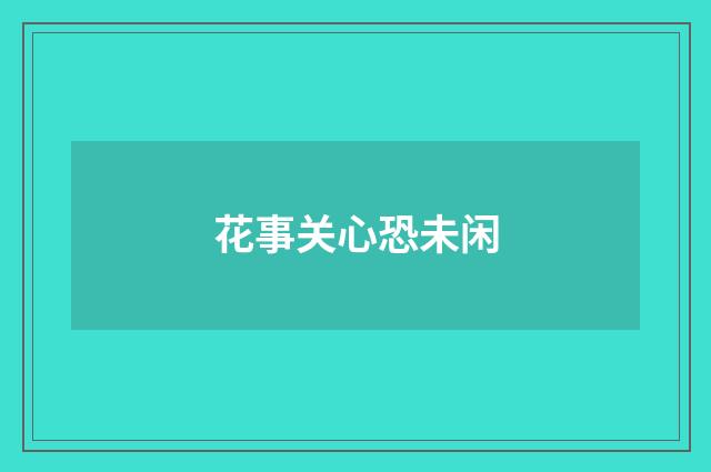 花事关心恐未闲