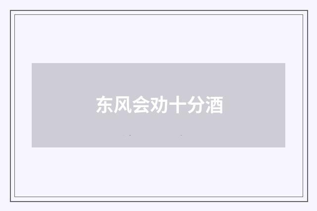 东风会劝十分酒