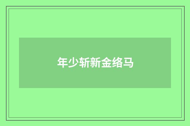 年少斩新金络马