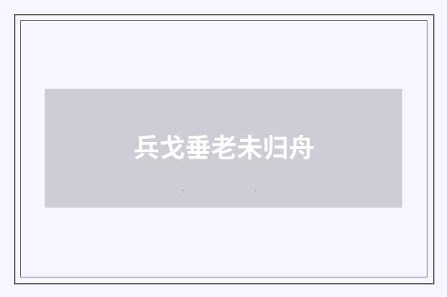 兵戈垂老未归舟