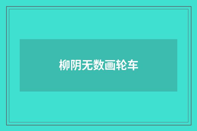 柳阴无数画轮车