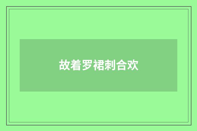 故着罗裙刺合欢