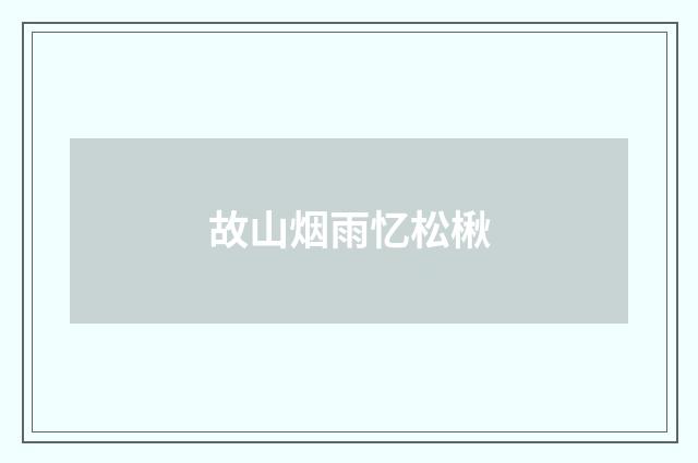 故山烟雨忆松楸