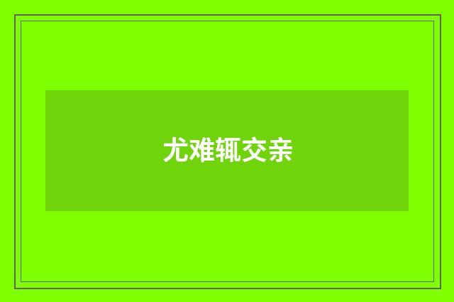 尤难辄交亲
