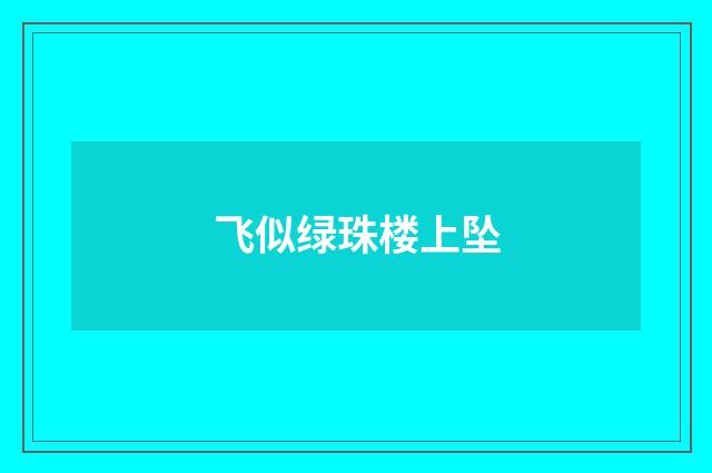 飞似绿珠楼上坠
