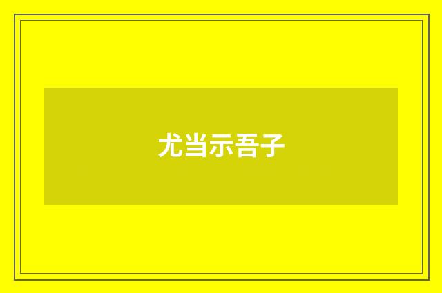 尤当示吾子