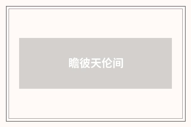 瞻彼天伦间