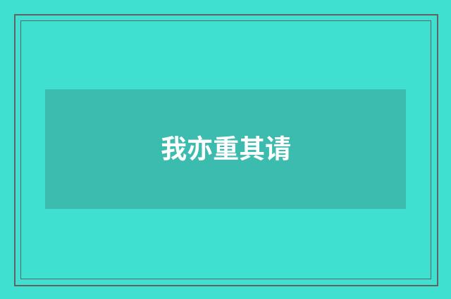 我亦重其请