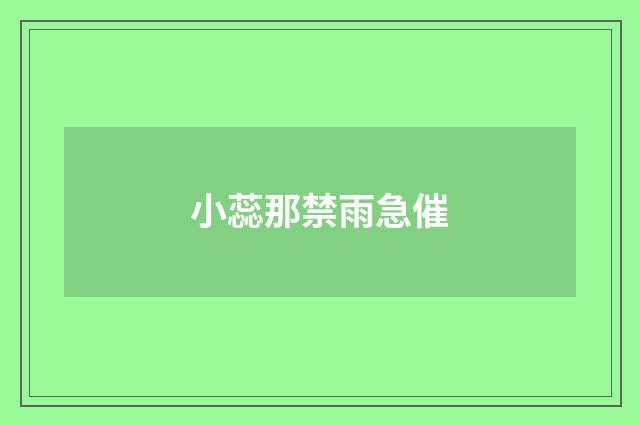 小蕊那禁雨急催