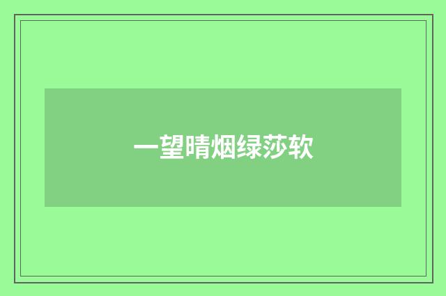 一望晴烟绿莎软