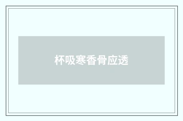 杯吸寒香骨应透
