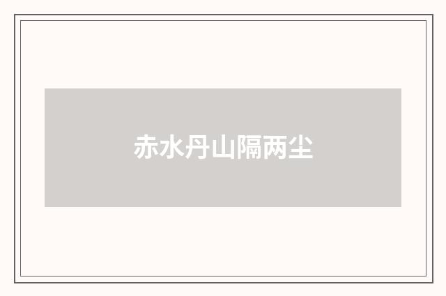 赤水丹山隔两尘