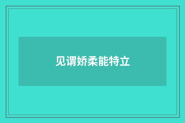 见谓娇柔能特立