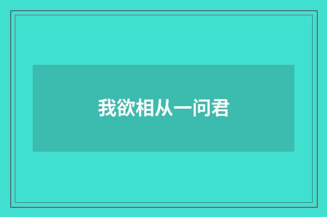 我欲相从一问君