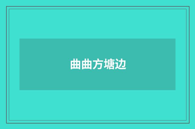 曲曲方塘边