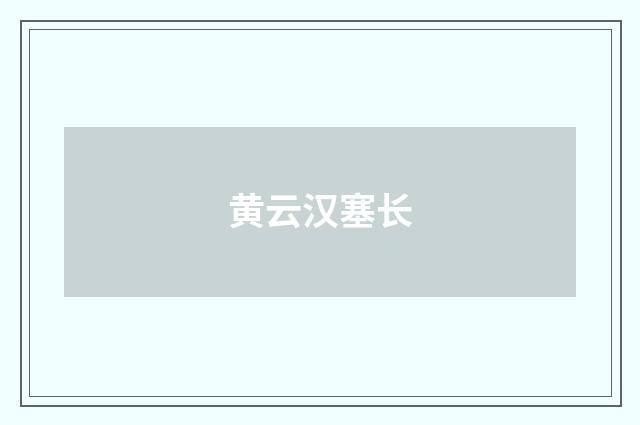 黄云汉塞长