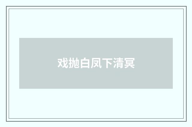戏抛白凤下清冥