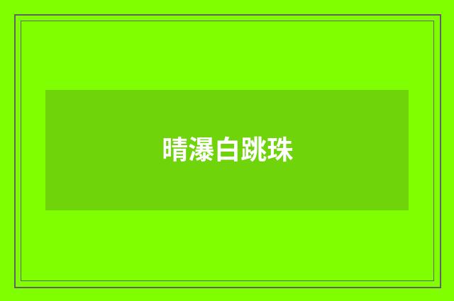 晴瀑白跳珠
